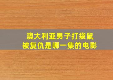 澳大利亚男子打袋鼠被复仇是哪一集的电影