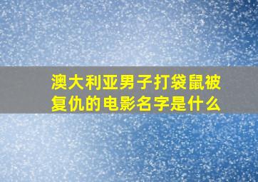 澳大利亚男子打袋鼠被复仇的电影名字是什么