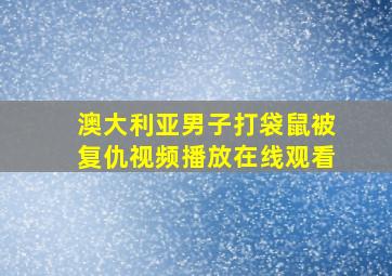 澳大利亚男子打袋鼠被复仇视频播放在线观看