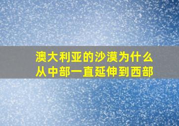 澳大利亚的沙漠为什么从中部一直延伸到西部