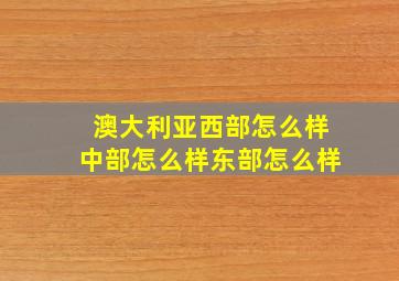 澳大利亚西部怎么样中部怎么样东部怎么样