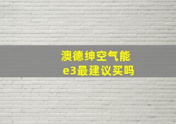 澳德绅空气能e3最建议买吗