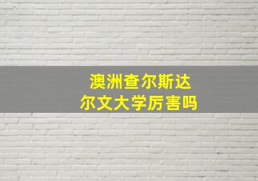 澳洲查尔斯达尔文大学厉害吗