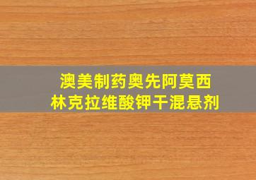 澳美制药奥先阿莫西林克拉维酸钾干混悬剂