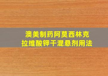 澳美制药阿莫西林克拉维酸钾干混悬剂用法