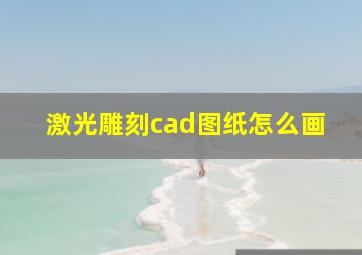 激光雕刻cad图纸怎么画