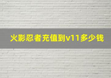 火影忍者充值到v11多少钱