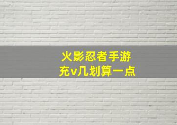 火影忍者手游充v几划算一点