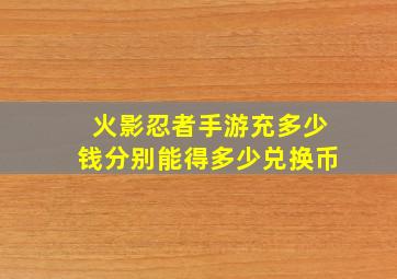 火影忍者手游充多少钱分别能得多少兑换币