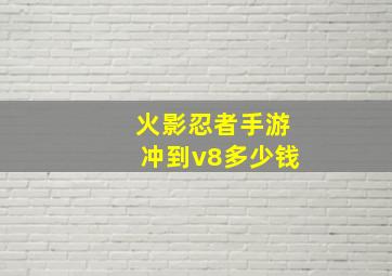 火影忍者手游冲到v8多少钱