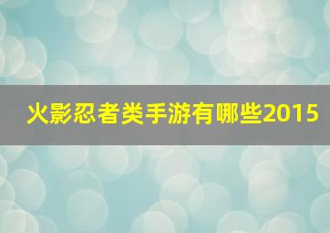 火影忍者类手游有哪些2015