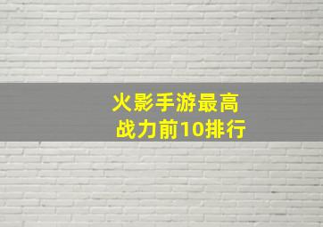 火影手游最高战力前10排行