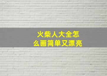 火柴人大全怎么画简单又漂亮