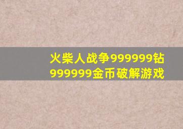 火柴人战争999999钻999999金币破解游戏