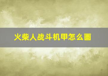 火柴人战斗机甲怎么画