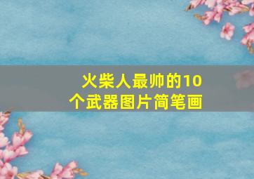 火柴人最帅的10个武器图片简笔画