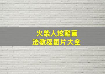 火柴人炫酷画法教程图片大全