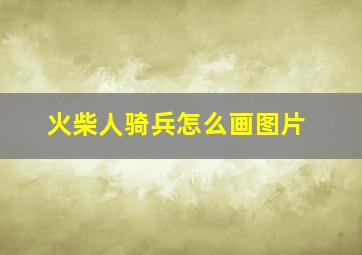 火柴人骑兵怎么画图片