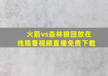 火箭vs森林狼回放在线观看视频直播免费下载