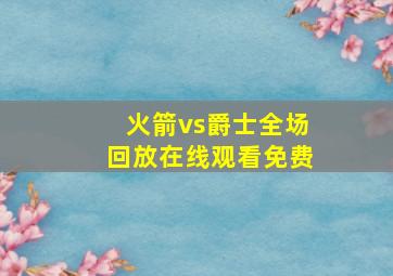 火箭vs爵士全场回放在线观看免费