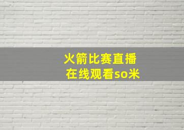 火箭比赛直播在线观看so米