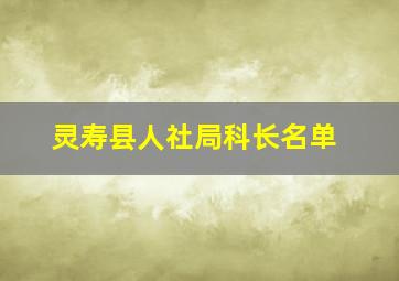 灵寿县人社局科长名单