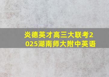 炎德英才高三大联考2025湖南师大附中英语