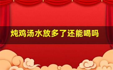 炖鸡汤水放多了还能喝吗