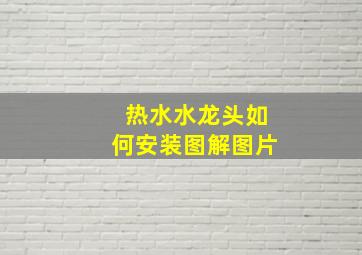 热水水龙头如何安装图解图片