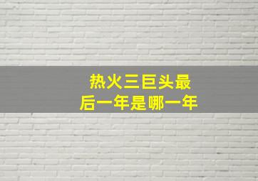 热火三巨头最后一年是哪一年