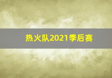 热火队2021季后赛