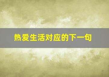 热爱生活对应的下一句