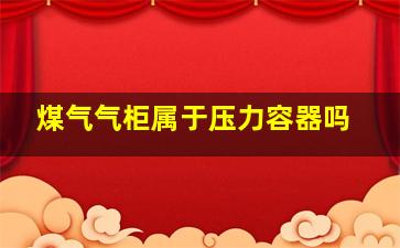 煤气气柜属于压力容器吗