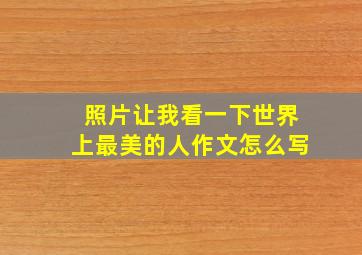 照片让我看一下世界上最美的人作文怎么写