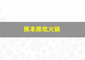 熊本熊吃火锅