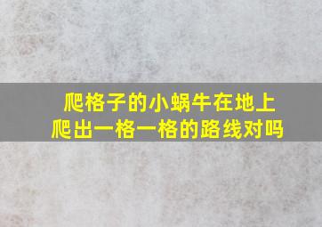 爬格子的小蜗牛在地上爬出一格一格的路线对吗