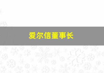 爱尔信董事长