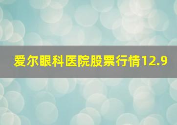 爱尔眼科医院股票行情12.9