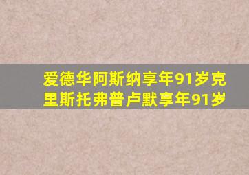 爱德华阿斯纳享年91岁克里斯托弗普卢默享年91岁