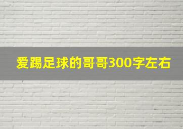 爱踢足球的哥哥300字左右