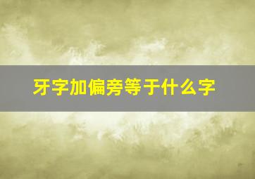 牙字加偏旁等于什么字