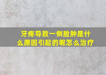 牙疼导致一侧脸肿是什么原因引起的呢怎么治疗