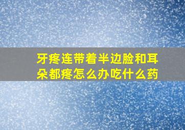 牙疼连带着半边脸和耳朵都疼怎么办吃什么药