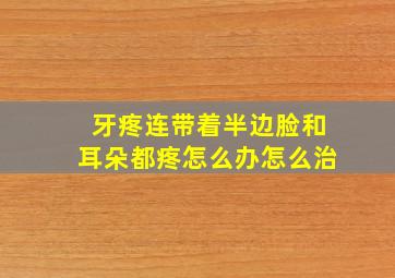 牙疼连带着半边脸和耳朵都疼怎么办怎么治