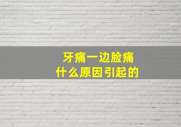 牙痛一边脸痛什么原因引起的