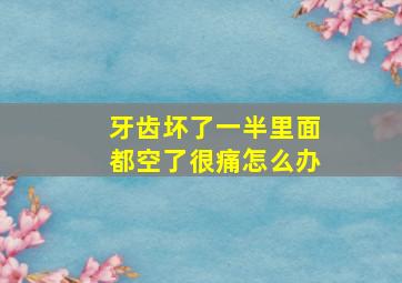 牙齿坏了一半里面都空了很痛怎么办