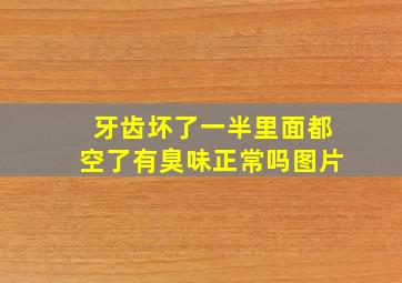 牙齿坏了一半里面都空了有臭味正常吗图片