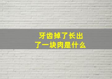 牙齿掉了长出了一块肉是什么