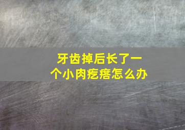 牙齿掉后长了一个小肉疙瘩怎么办