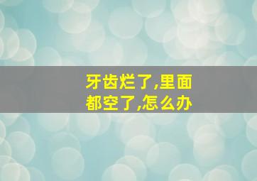 牙齿烂了,里面都空了,怎么办